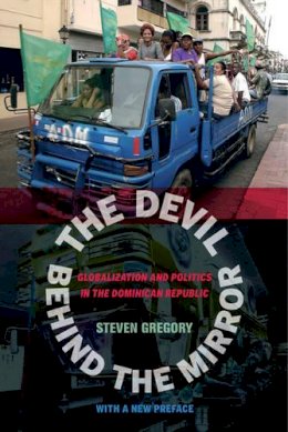 Steven Gregory - The Devil behind the Mirror: Globalization and Politics in the Dominican Republic - 9780520282254 - V9780520282254