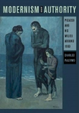 Charles Palermo - Modernism and Authority: Picasso and His Milieu around 1900 - 9780520282469 - V9780520282469