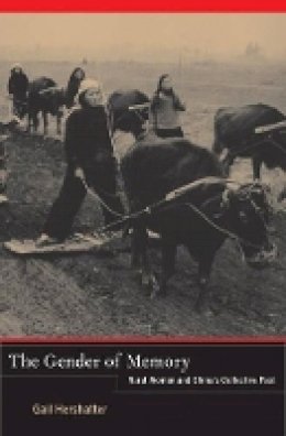 Gail Hershatter - The Gender of Memory: Rural Women and China´s Collective Past - 9780520282490 - V9780520282490