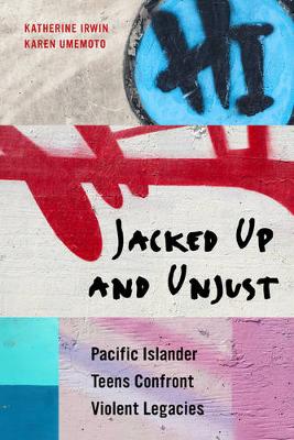 Katherine Irwin - Jacked Up and Unjust: Pacific Islander Teens Confront Violent Legacies - 9780520283039 - V9780520283039