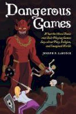 Joseph P. Laycock - Dangerous Games: What the Moral Panic over Role-Playing Games Says about Play, Religion, and Imagined Worlds - 9780520284920 - V9780520284920