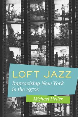 Michael C. Heller - Loft Jazz: Improvising New York in the 1970s - 9780520285415 - V9780520285415