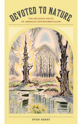 Evan Berry - Devoted to Nature: The Religious Roots of American Environmentalism - 9780520285736 - V9780520285736