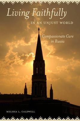 Melissa L. Caldwell - Living Faithfully in an Unjust World: Compassionate Care in Russia - 9780520285842 - V9780520285842