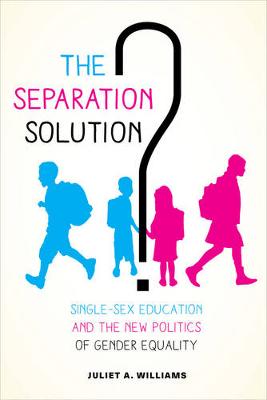 Juliet A. Williams - The Separation Solution?: Single-Sex Education and the New Politics of Gender Equality - 9780520288966 - V9780520288966