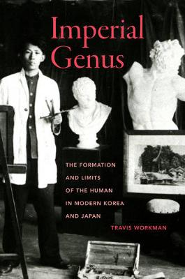 Travis Workman - Imperial Genus: The Formation and Limits of the Human in Modern Korea and Japan - 9780520289598 - V9780520289598