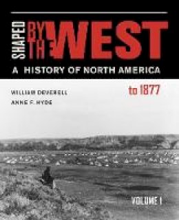 William Deverell - Shaped by the West, Volume 1: A History of North America to 1877 - 9780520290044 - V9780520290044