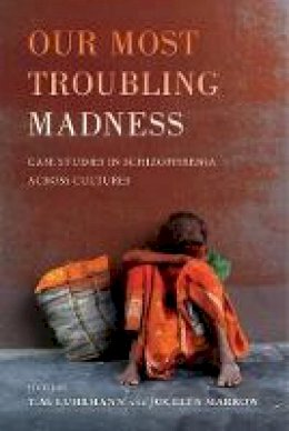 T.m. Luhrmann - Our Most Troubling Madness: Case Studies in Schizophrenia across Cultures - 9780520291089 - V9780520291089