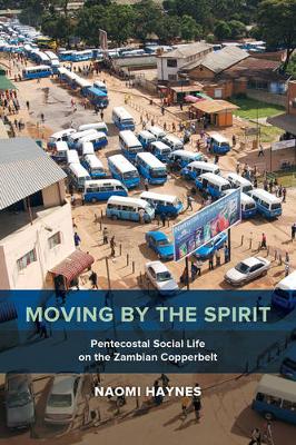 Naomi Haynes - Moving by the Spirit: Pentecostal Social Life on the Zambian Copperbelt - 9780520294257 - V9780520294257