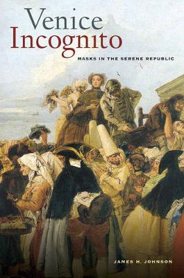 James H. Johnson - Venice Incognito: Masks in the Serene Republic - 9780520294653 - V9780520294653