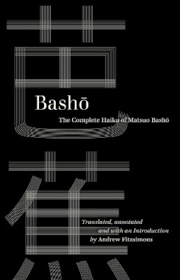 (Translated, Annotated, And With An Introduction By Andrew Fitzsimons) - Basho: The Complete Haiku of Matsuo Basho - 9780520385580 - V9780520385580 (Translated, Annotated, And With An Introduction By Andrew Fitzsimons) - Basho: The Complete Haiku of Matsuo Basho - 9780520385580 - V9780520385580