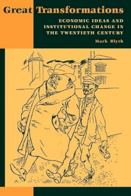 Mark Blyth - Great Transformations: Economic Ideas and Institutional Change in the Twentieth Century - 9780521010528 - V9780521010528