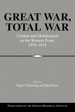 Edited By Roger Chic - Great War, Total War: Combat and Mobilization on the Western Front, 1914–1918 - 9780521026376 - V9780521026376