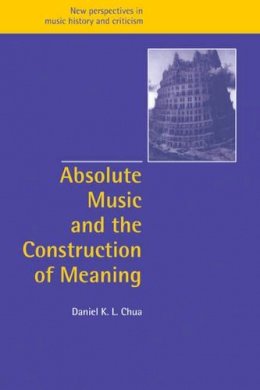 Daniel Chua - Absolute Music and the Construction of Meaning - 9780521027519 - V9780521027519