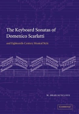 W. Dean Sutcliffe - The Keyboard Sonatas of Domenico Scarlatti and Eighteenth-Century Musical Style - 9780521071222 - V9780521071222