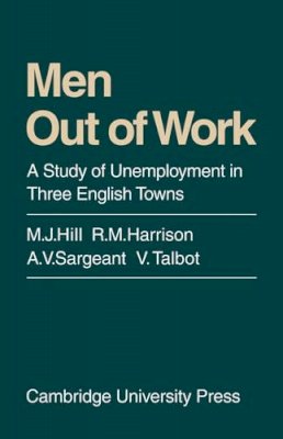 M. J. Hill - Men Out of Work: A Study of Unemployment in Three English Towns - 9780521098182 - KSG0018826