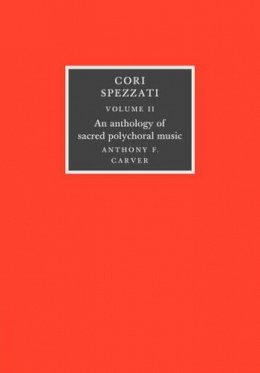 Anthony F. Carver - Cori Spezzati: Volume 2: An Anthology of Sacred Polychoral Music - 9780521106351 - V9780521106351