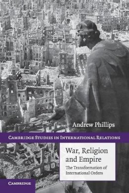 Andrew Phillips - War, Religion and Empire: The Transformation of International Orders - 9780521122092 - V9780521122092