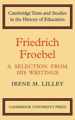 Irene M. Lilley - Friedrich Froebel: A Selection from His Writings - 9780521134767 - V9780521134767