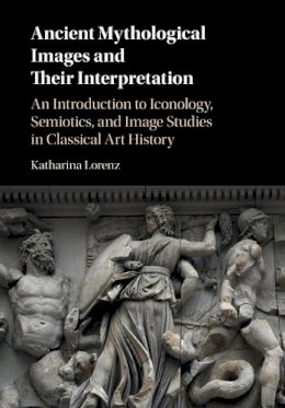 Katharina Lorenz - Ancient Mythological Images and their Interpretation: An Introduction to Iconology, Semiotics and Image Studies in Classical Art History - 9780521139724 - V9780521139724