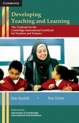 Bob Burkill - Developing Teaching and Learning: The Textbook for the Cambridge International Certificate for Teachers and Trainers - 9780521183352 - V9780521183352