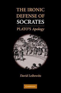 David M. Leibowitz - The Ironic Defense of Socrates: Plato´s Apology - 9780521194792 - V9780521194792