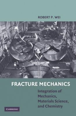 Robert P. Wei - Fracture Mechanics: Integration of Mechanics, Materials Science and Chemistry - 9780521194891 - V9780521194891