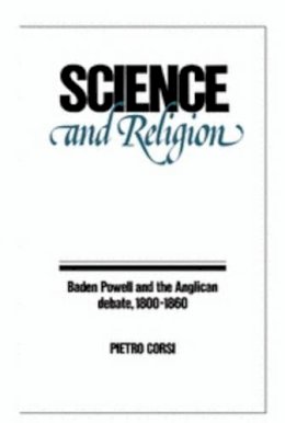 Pietro Corsi - Science and Religion: Baden Powell and the Anglican Debate, 1800–1860 - 9780521242455 - KTS0036332 Pietro Corsi - Science and Religion: Baden Powell and the Anglican Debate, 1800–1860 - 9780521242455 - KTS0036332