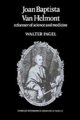 Walter Pagel - Joan Baptista Van Helmont: Reformer of Science and Medicine (Cambridge Monographs on the History of Medicine) - 9780521248075 - KSG0033632