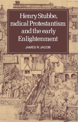 James R. Jacob - Henry Stubbe, radical Protestantism and the early Enlightenment - 9780521248761 - KSG0034514