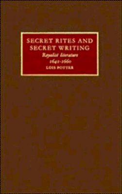 Lois Potter - Secret Rites and Secret Writing: Royalist Literature, 1641–1660 - 9780521255127 - KSG0032606