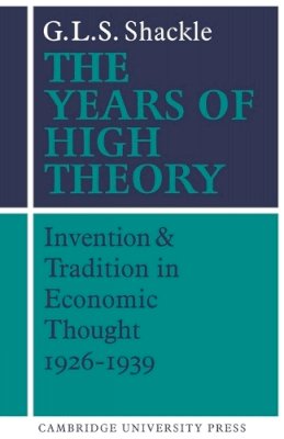 G Shackle - The Years of High Theory: Invention and Tradition in Economic Thought 1926–1939 - 9780521274784 - KSG0032199