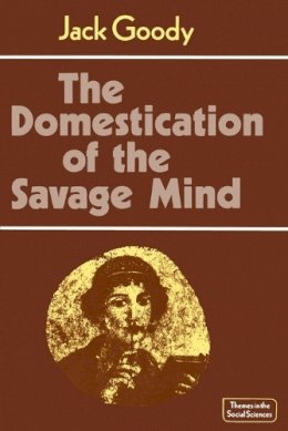 Jack Goody - The Domestication of the Savage Mind - 9780521292429 - V9780521292429