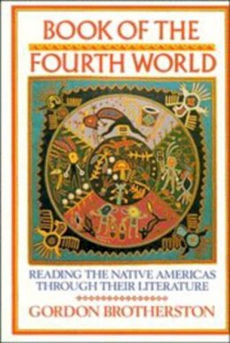 Gordon Brotherston - Book of the Fourth World: Reading the Native Americas through their Literature - 9780521307604 - KSG0033884