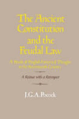 Pocock - The Ancient Constitution and the Feudal Law: A Study of English Historical Thought in the Seventeenth Century - 9780521316439 - V9780521316439