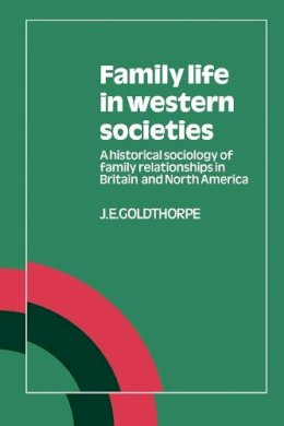 J. E. Goldthorpe - Family Life in Western Societies: A Historical Sociology of Family Relationships in Britain and North America - 9780521337526 - KCW0009028