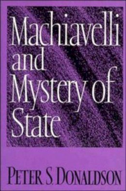 Peter Samuel Donaldson - Machiavelli and Mystery of State - 9780521345460 - KSG0034212