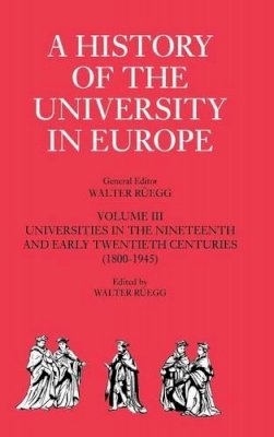 Hild Ridder-Symoens - A History of the University in Europe: Volume 3, Universities in the Nineteenth and Early Twentieth Centuries (1800–1945) - 9780521361071 - V9780521361071