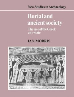 Ian Morris - Burial and Ancient Society: The Rise of the Greek City-State - 9780521387385 - 9780521387385