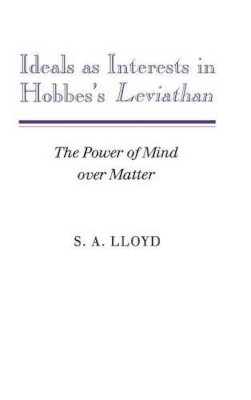 S. A. Lloyd - Ideals as Interests in Hobbes´s Leviathan: The Power of Mind over Matter - 9780521392433 - KSK0000653