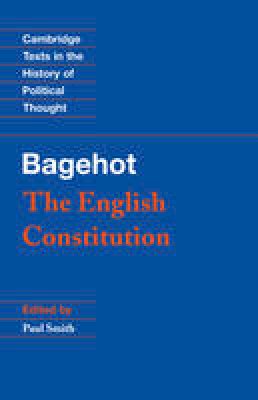 Richard Bagehot - Cambridge Texts in the History of Political Thought: Bagehot: The English Constitution - 9780521469425 - V9780521469425