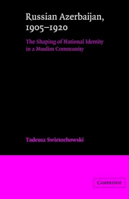 Tadeusz Swietochowski - Russian Azerbaijan, 1905–1920: The Shaping of a National Identity in a Muslim Community - 9780521522458 - V9780521522458