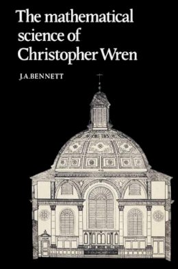 J. A. Bennett - The Mathematical Science of Christopher Wren - 9780521524728 - V9780521524728