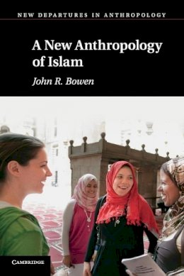 John R.  Bowen - A New Anthropology of Islam - 9780521529785 - V9780521529785