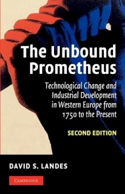 David S. Landes - The Unbound Prometheus: Technological Change and Industrial Development in Western Europe from 1750 to the Present - 9780521534024 - V9780521534024