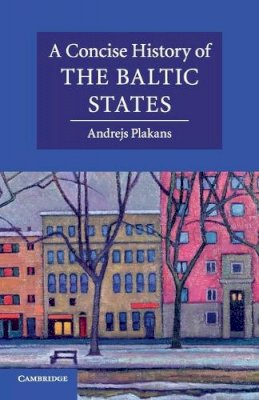 Andrejs Plakans - A Concise History of the Baltic States - 9780521541558 - V9780521541558