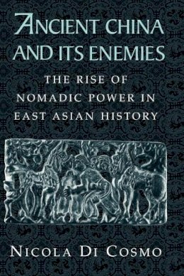 Nicola Di Cosmo - Ancient China and its Enemies: The Rise of Nomadic Power in East Asian History - 9780521543828 - V9780521543828