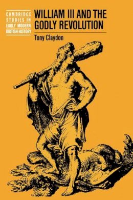 Tony Claydon - William III and the Godly Revolution - 9780521544016 - V9780521544016