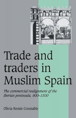 Olivia Remie Constable - Trade and Traders in Muslim Spain: The Commercial Realignment of the Iberian Peninsula, 900–1500 - 9780521565035 - V9780521565035