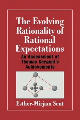 Esther-Mirjam Sent - The Evolving Rationality of Rational Expectations: An Assessment of Thomas Sargent´s Achievements - 9780521571647 - KSG0034058